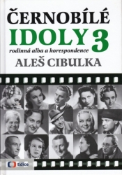 Černobílé idoly i jiní 3: rodinná alba a korespondence - Aleš Cibulka